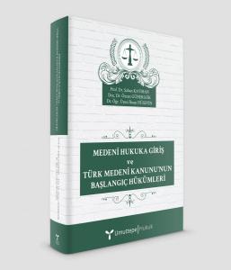 Medeni Hukuka Giriş ve Türk Medeni Kanunu'nun Başlangıç Hükümleri Medeni Hukuka Giriş ve Türk Medeni Kanunu'nun Başlangıç Hükümleri