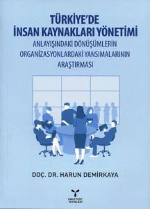 Türkiye'de İnsan Kaynakları Yönetimi Anlayışındaki Dönüşümlerin Organizasyonlardaki Yansımalarının Araştırması Türkiye'de İnsan Kaynakları Yönetimi Anlayışındaki Dönüşümlerin Organizasyonlardaki Yansımalarının Araştırması