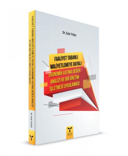 Faaliyet Tabanlı Maliyetlemeye Dayalı Ekonomik Katma Değer Analizi ve Bir Üretim İşletmesi Uygulaması