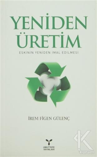 Yeniden Üretim: Eskinin Yeniden İmal Edilmesi